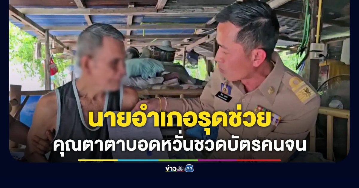 นายอำเภอรุดช่วย ชายชราตาบอดหวั่นชวดบัตรคนจน