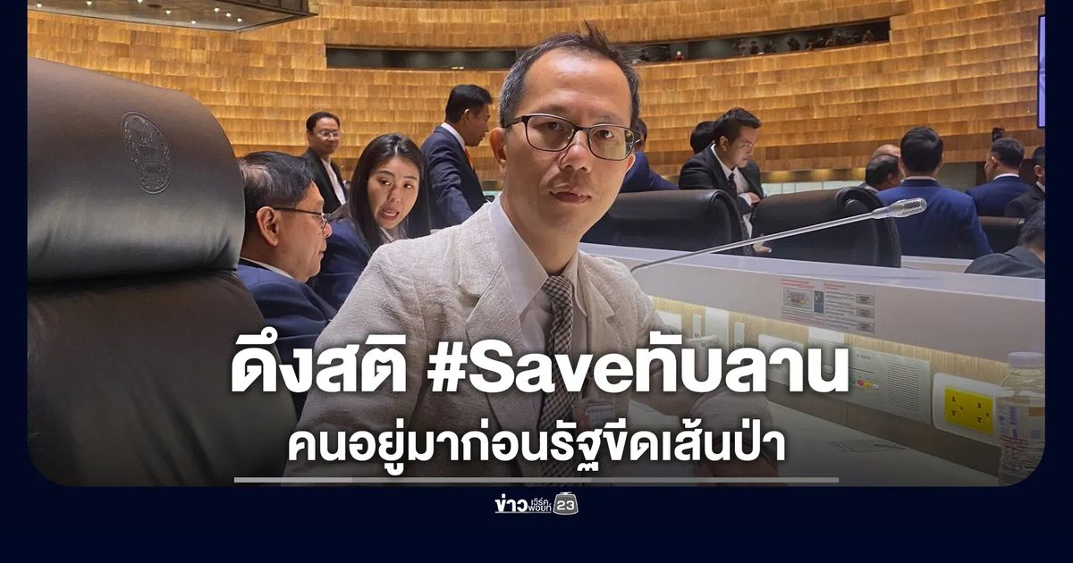 ดึงสติกระแส #Saveทับลาน “สส.เลาฟั้ง” ชี้่คนอยู่มาก่อนรัฐขีดเส้นป่า