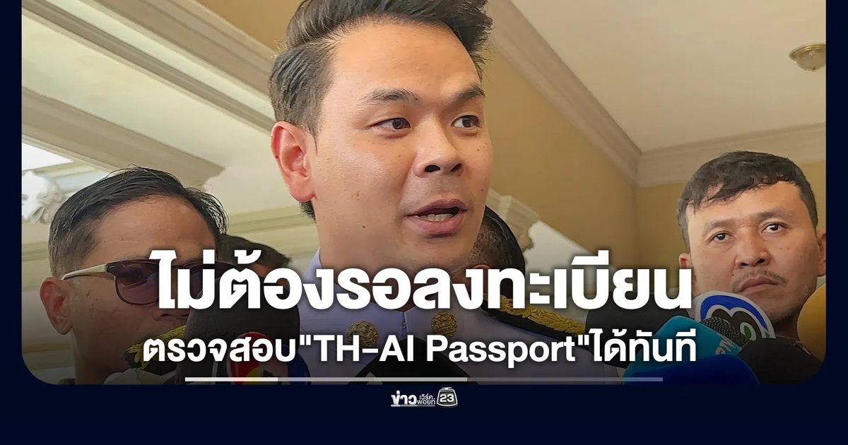 "ไชยชนก"บอกไม่ต้องรอลงทะเบียน เดินหน้าตรวจสอบ"TH-AI Passport"ได้ทันที