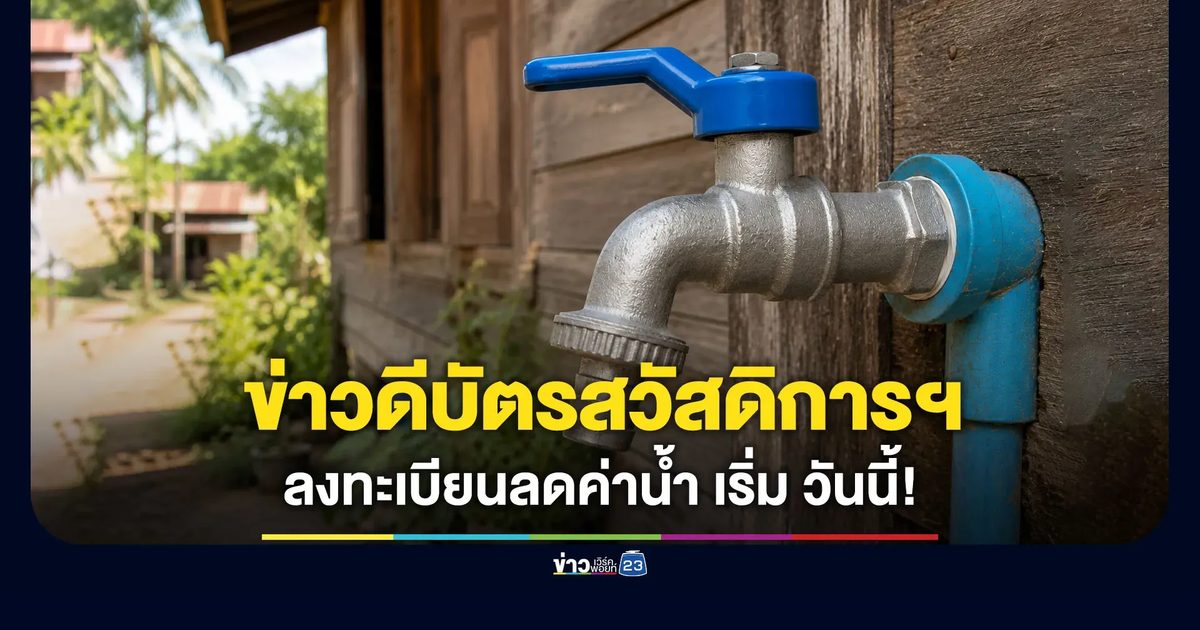 ข่าวดีผู้ถือบัตรสวัสดิการแห่งรัฐ ลงทะเบียนลดค่าน้ำประปา เริ่ม 20 ก.ค. 69
