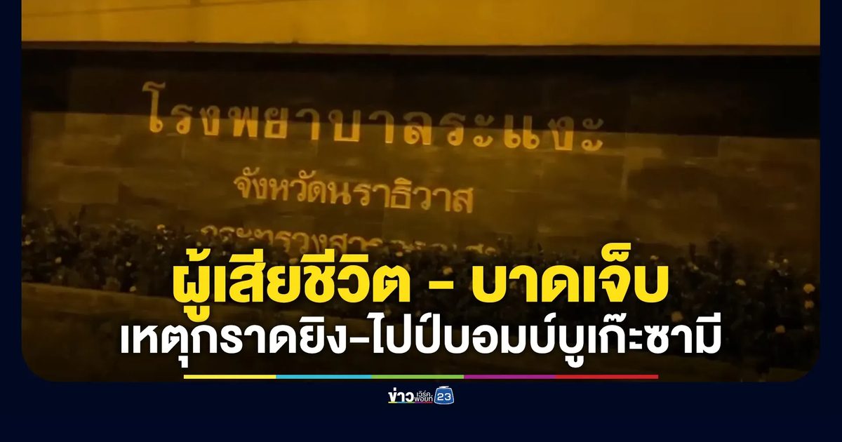 อัปเดต! จำนวนผู้เสียชีวิต - บาดเจ็บ เหตุกราดยิงนราธิวาส