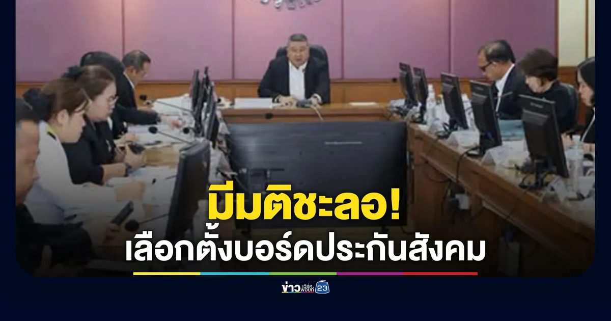ด่วน! มีมติชะลอการเลือกตั้งบอร์ดประกันสังคมไม่มีกำหนด