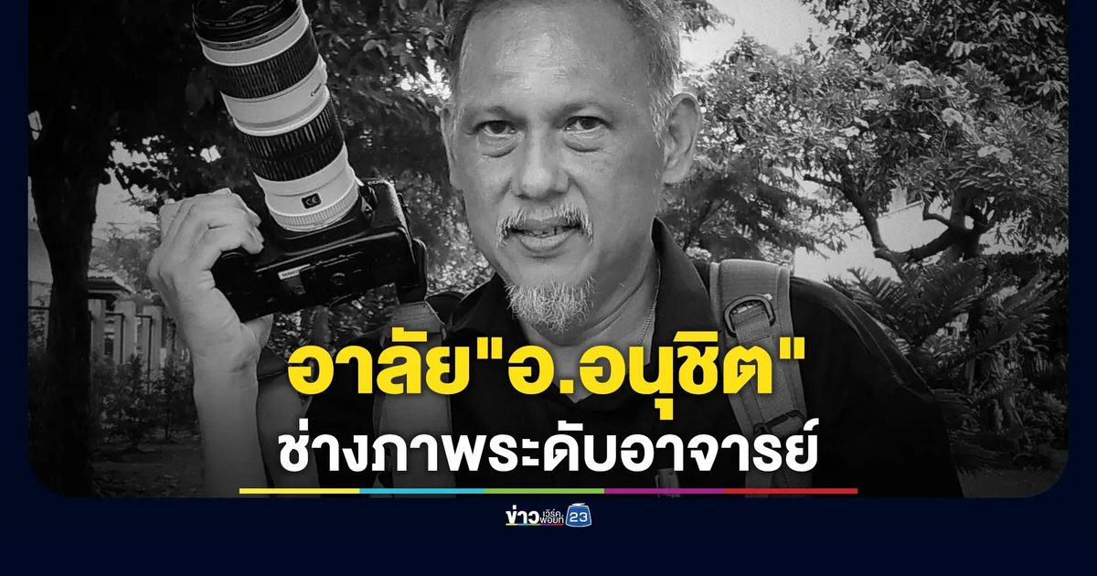 ลูกศิษย์โพสต์อาลัย "อ.อนุชิต"ช่างภาพระดับอาจารย์