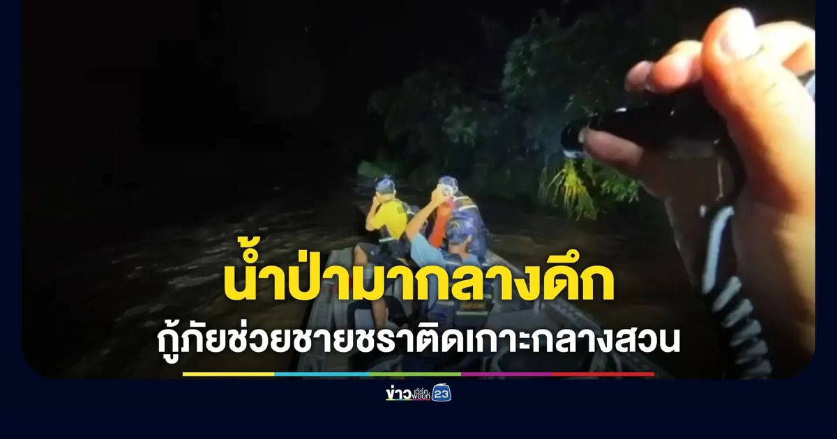 น้ำป่าหลากท่วมกลางดึก กู้ภัยช่วยชายชราติดเกาะกลางสวน