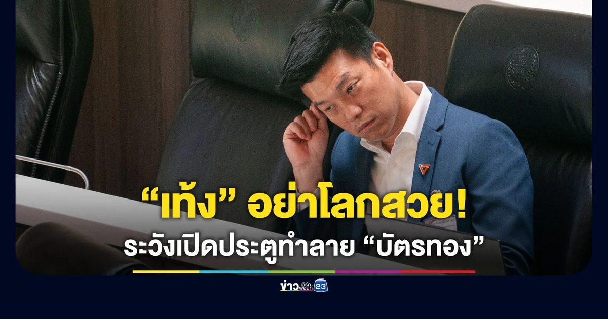 เตือน “เท้ง” อย่าโลกสวย! ระวังเปิดประตูให้คนทำลาย “บัตรทอง”