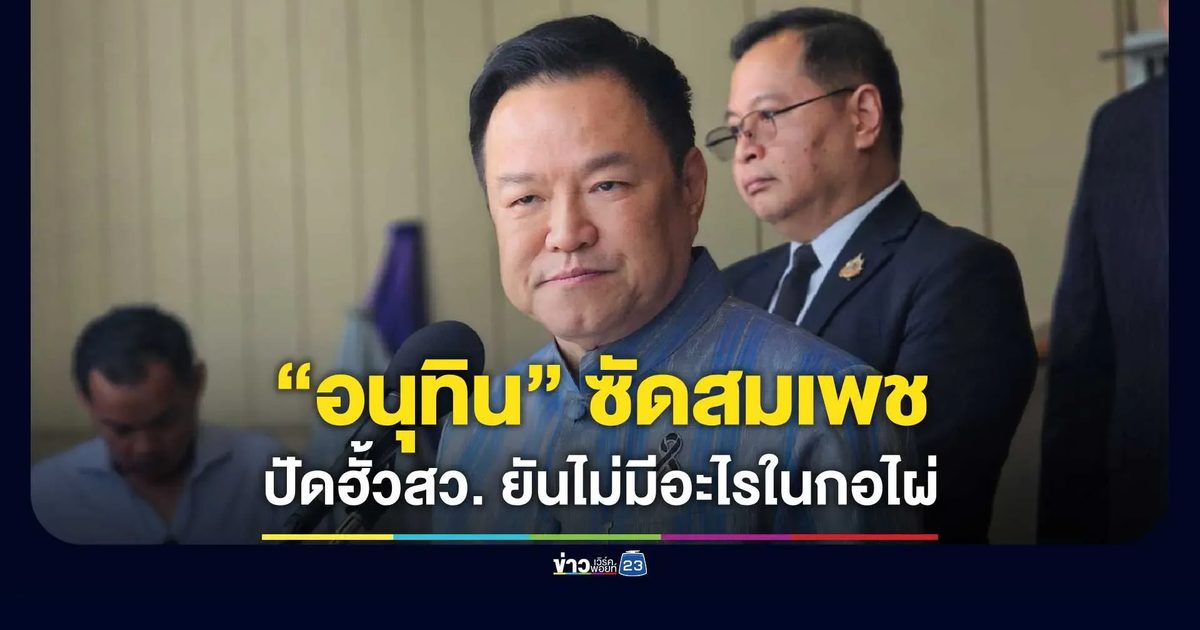 “อนุทิน” ซัดสมเพช! แจงยิบปัดเกี่ยวคดีฮั้ว สว. ยันไม่มีอะไรในกอไผ่