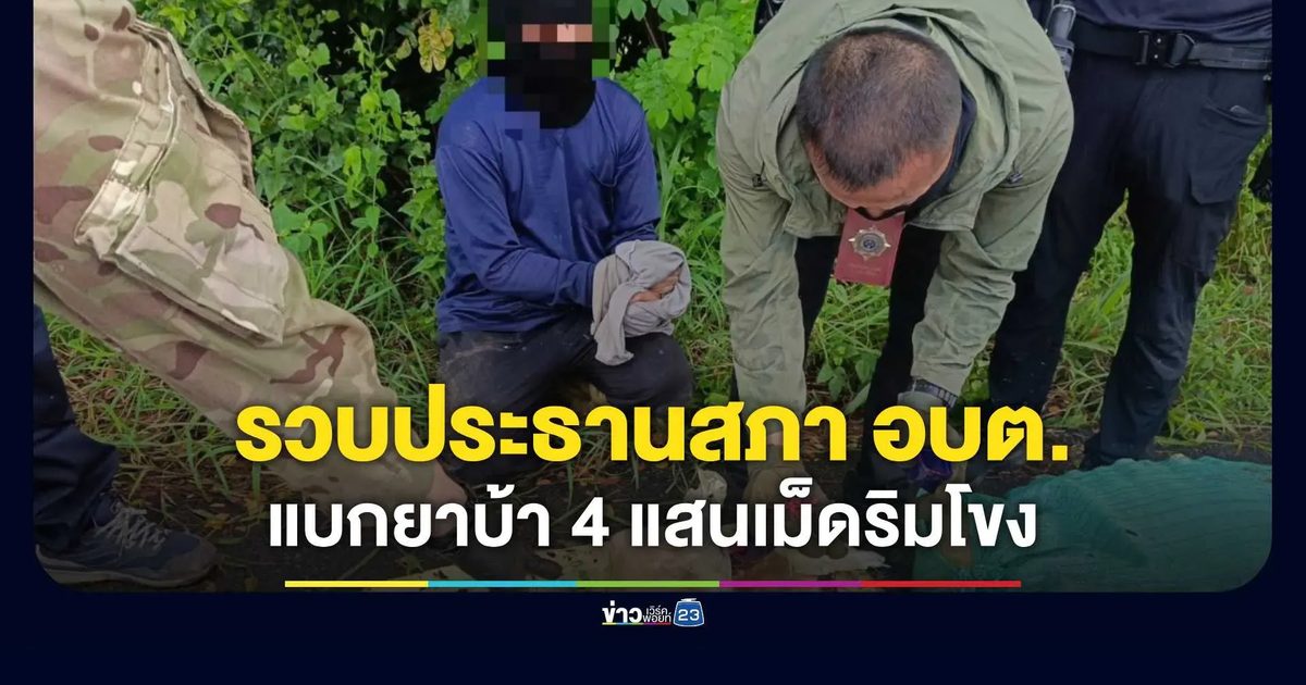 รวบประธานสภา อบต. คาหนังคาเขา! แบกยาบ้า 4 แสนเม็ดริมโขง แฝงตัวตบตาเจ้าหน้าที่