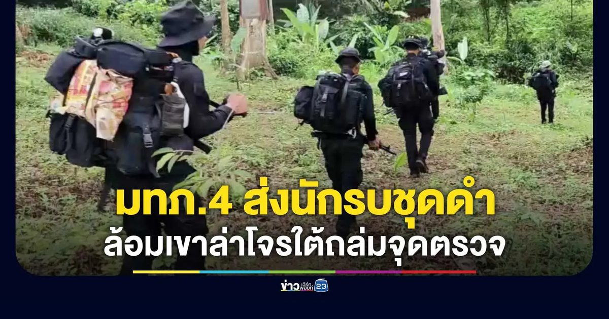 แม่ทัพภาค 4 ส่งนักรบชุดดำ ล้อมเขาล่าโจรใต้ถล่มฐาน