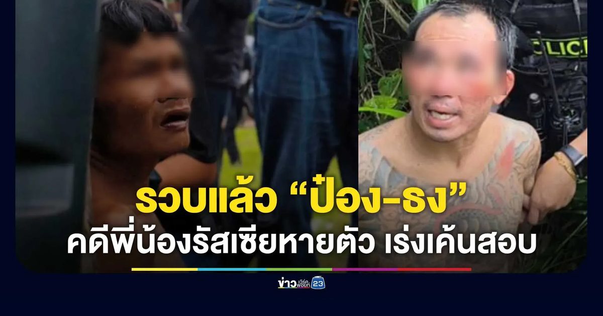 รวบแล้ว! “ป๋อง-ธง” ผู้ต้องหาคดี 2 พี่น้องรัสเซียหายตัว