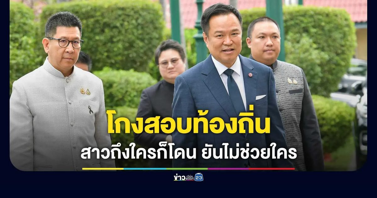 “อนุทิน” ลั่นโกงสอบท้องถิ่นสาวถึงใครก็ต้องโดน