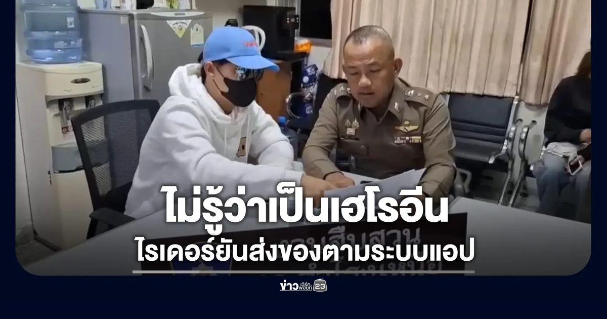 ไรเดอร์ยันไม่รู้ว่าเป็นเฮโรอีน รับของมาส่งตามระบบของแอปปกติ