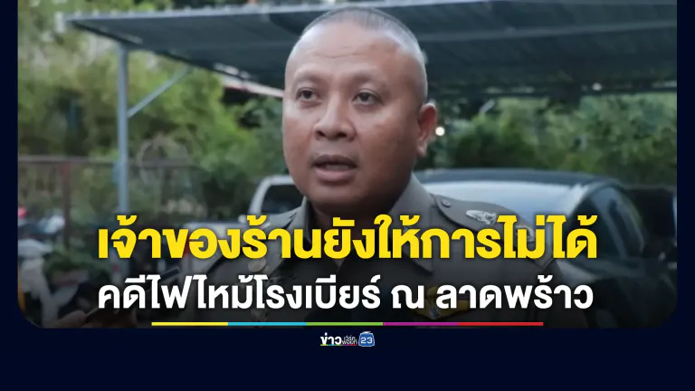 เจ้าของร้านยังให้การไม่ได้"คดีไฟไหม้โรงเบียร์ ณ ลาดพร้าว"
