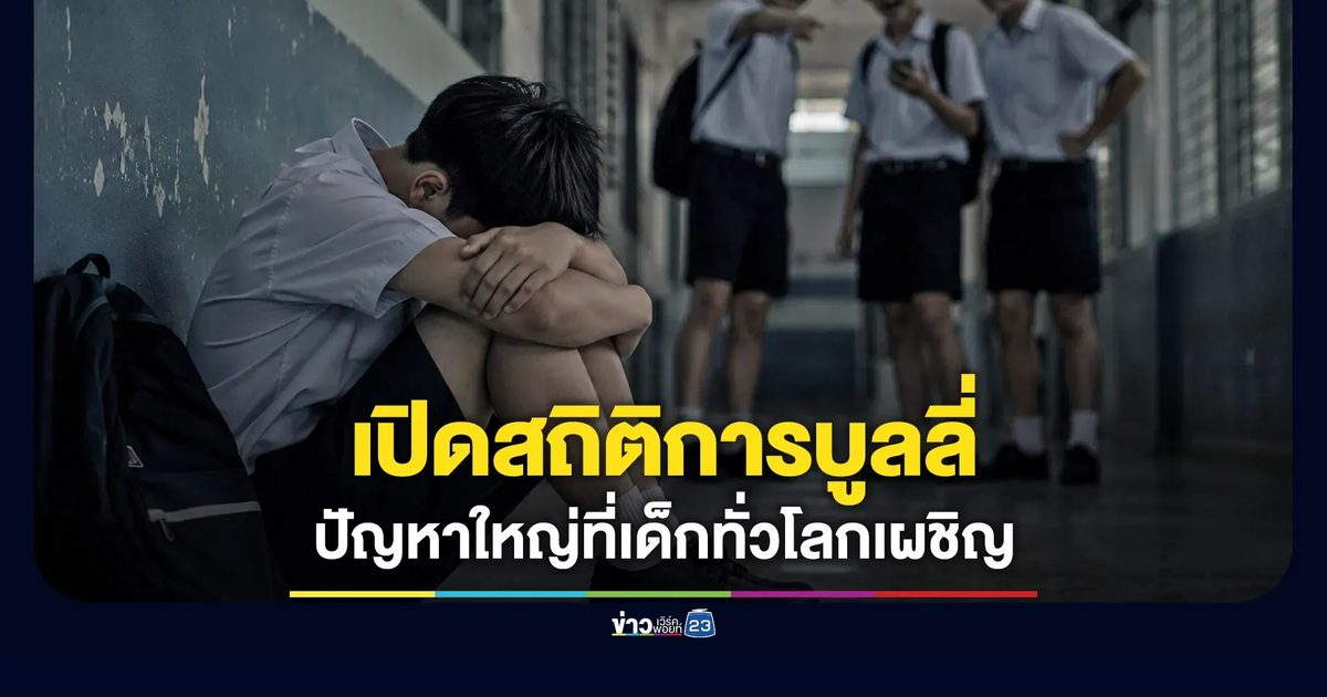 เปิดสถิติ “บูลลี่” ปัญหาใหญ่ที่เด็กทั่วโลกกำลังเผชิญ