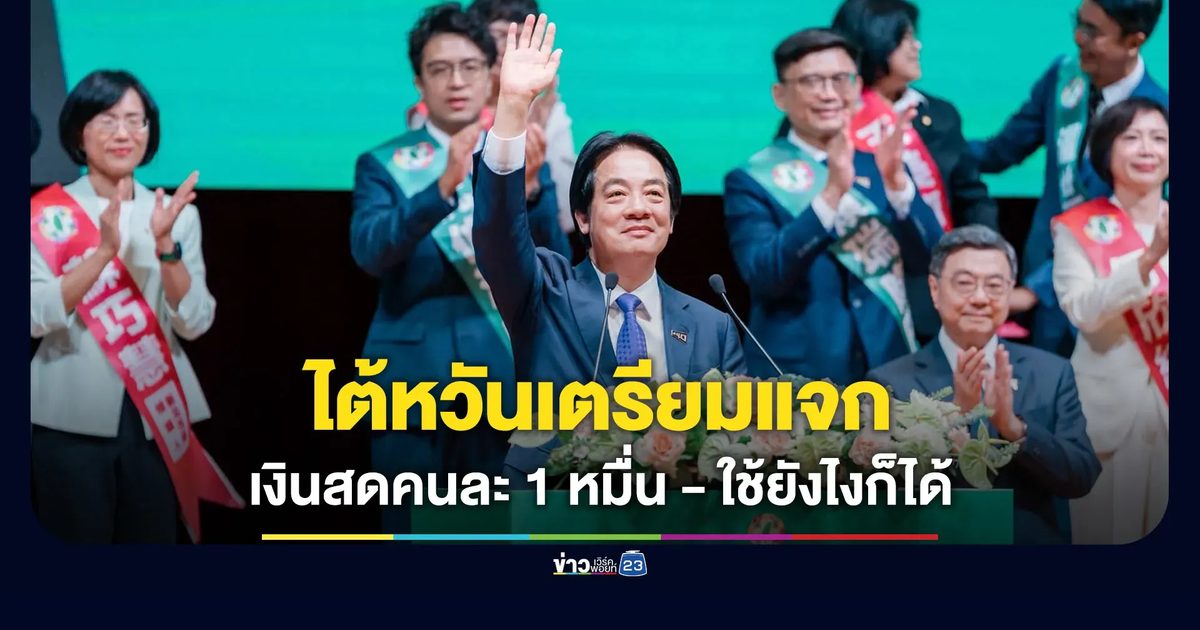 ไต้หวันเตรียมแจกเงินสดถ้วนหน้าคนละ 1 หมื่น ย้ำจะใช้ยังไงก็ได้