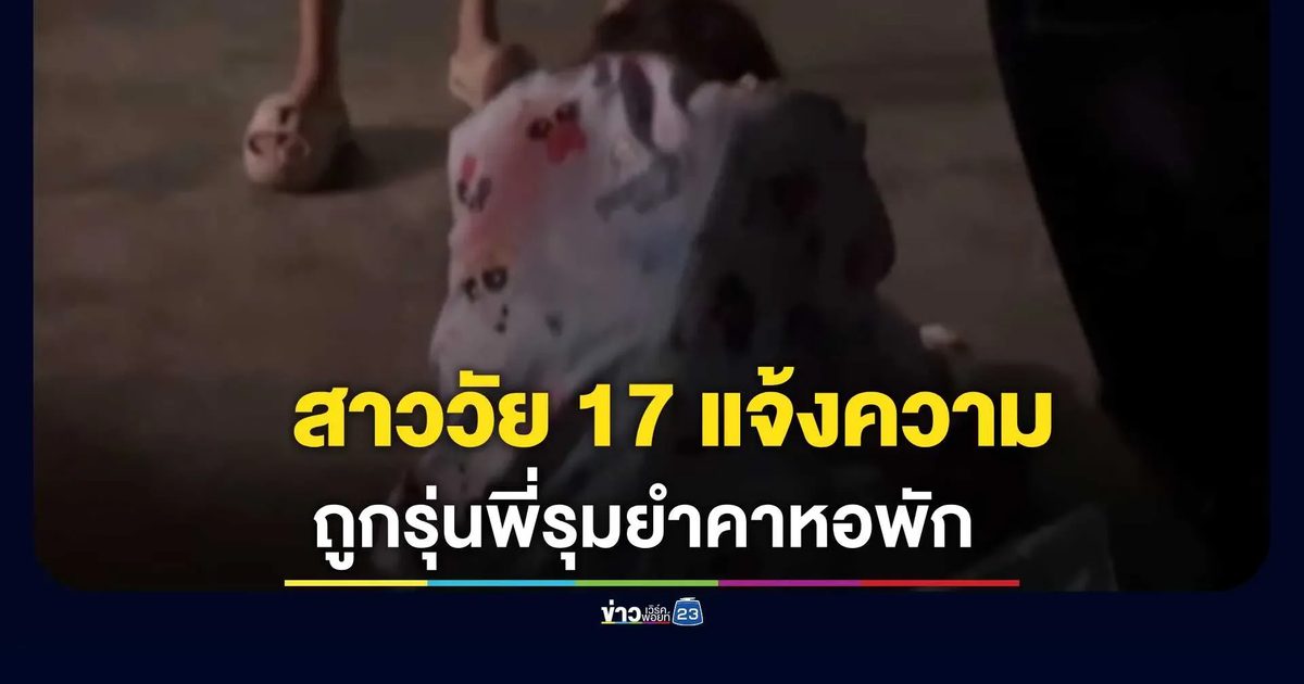 สาววัย 17 แจ้งความถูกรุ่นพี่รุมยำคาหอพัก ฉุนหาว่าปีนเกลียว