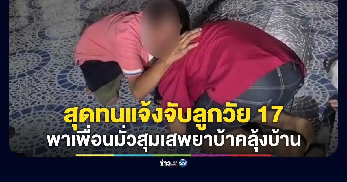 สุดทน! พ่อแจ้งจับลูกชายวัย 17 พาเพื่อนมั่วสุมเสพยาบ้าคลุ้งบ้าน