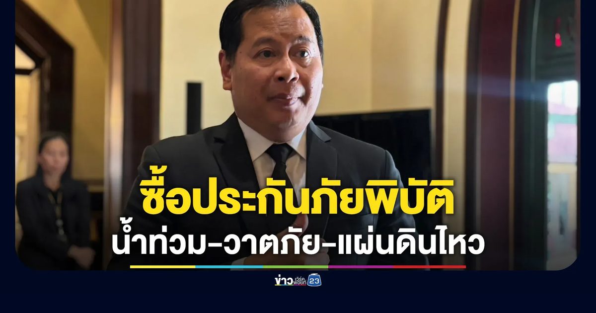 ลุ้น! รัฐฯซื้อประกันภัยพิบัติ"น้ำท่วม-วาตภัย-แผ่นดินไหว"ให้ 20 ล้านครัวเรือน