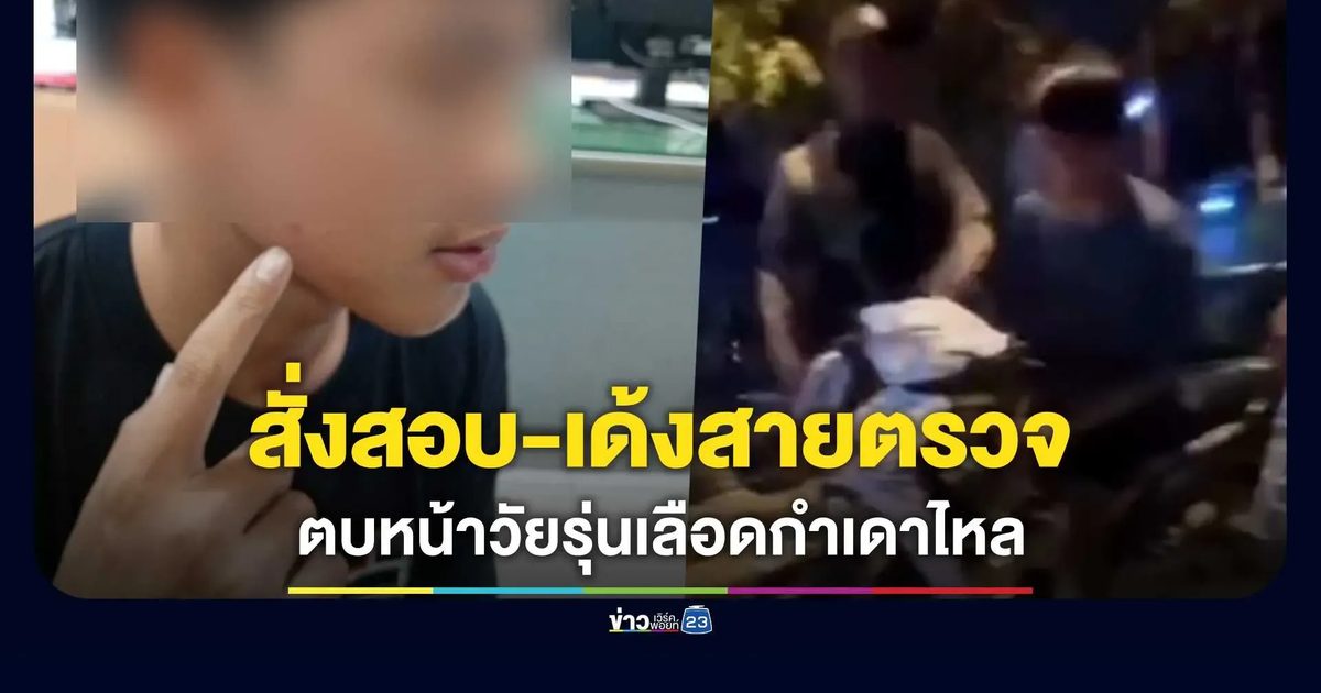 ตั้งกรรมการสอบ! ตำรวจสายตรวจตบหน้าวัยรุ่นเลือดกำเดาไหล