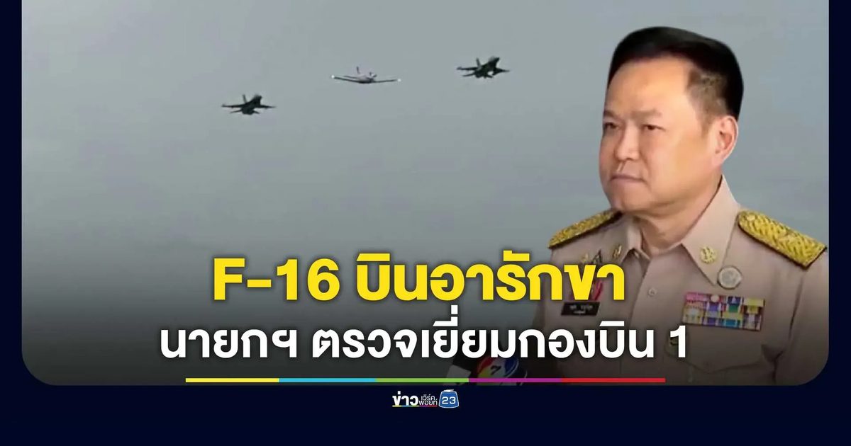 นายกฯ ตรวจเยี่ยมกองบิน 1 ชมศักยภาพ F-16
