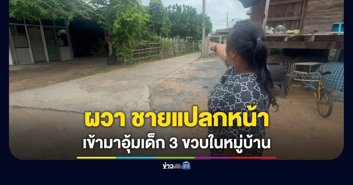 ชาวบ้านผวา ชายแปลกหน้าเข้ามาอุ้มเด็กในหมู่บ้าน