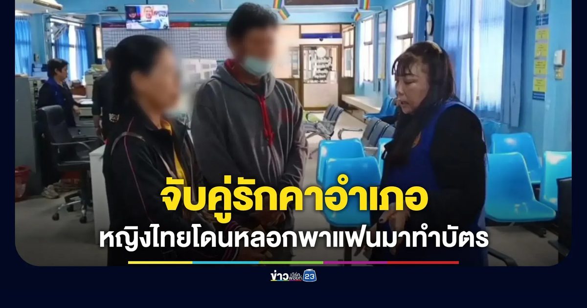 จับคู่รักคาอำเภอ เจอทนายหลอกให้พาแฟนต่างด้าวมาทำบัตร
