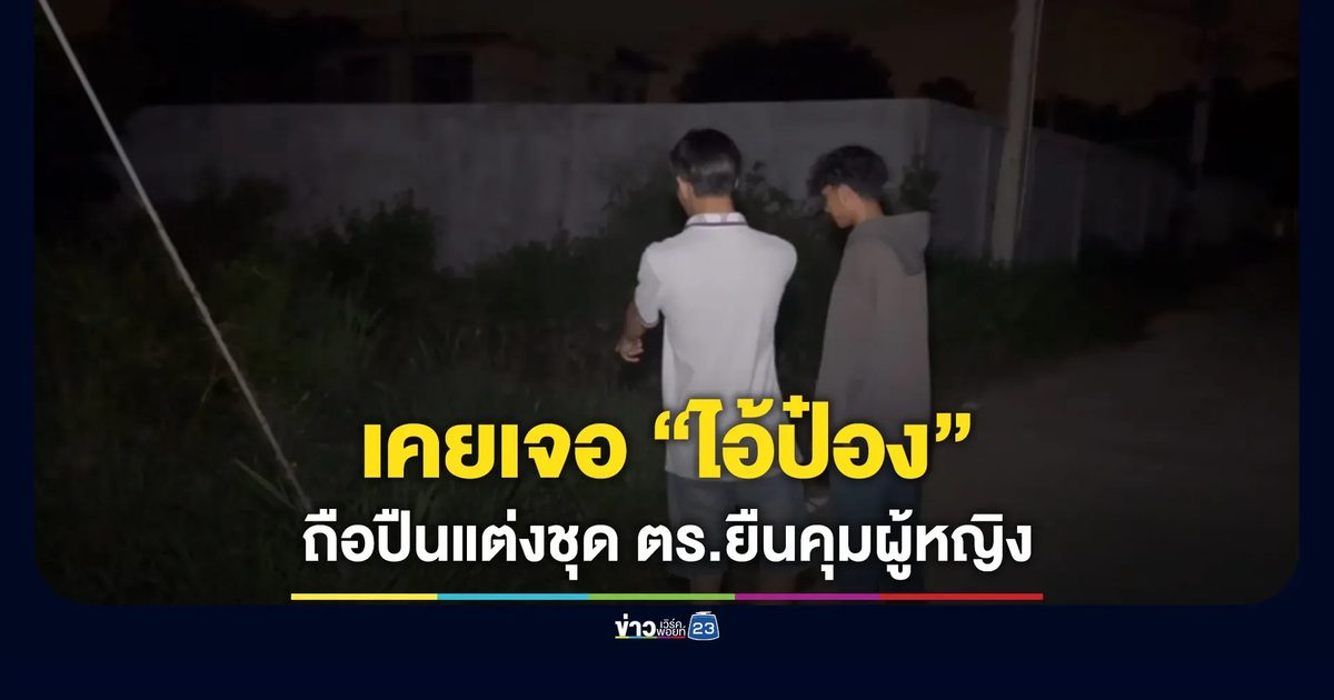 หนุ่ม 19 ผวาเคยเจอ “ไอ้ป๋อง” ถือปืนยืนคุมผู้หญิง