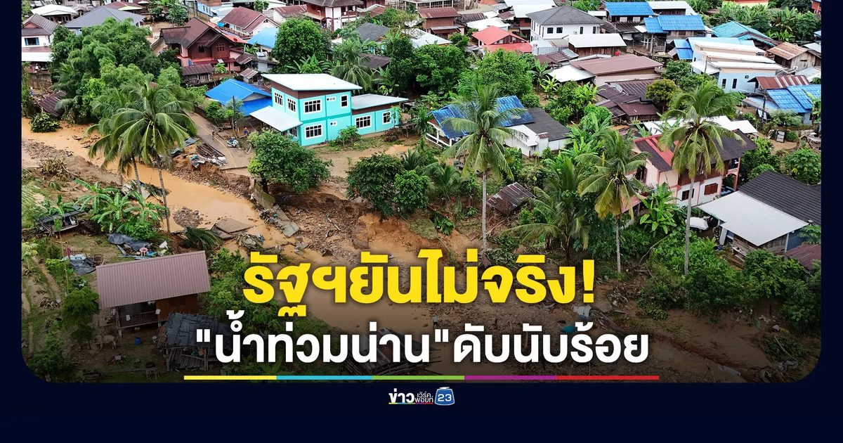 รัฐฯ โต้ข่าวปลอม"น้ำท่วมน่าน"ดับนับร้อย ยืนยันสูญเสีย 4 ราย