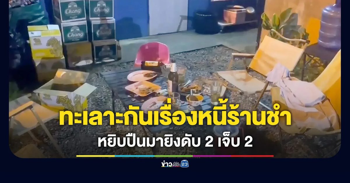 ทะเลาะกันเรื่องหนี้ร้านชำ หนุ่ม 36 ยิงคู่กรณีดับ 2 เจ็บ 2