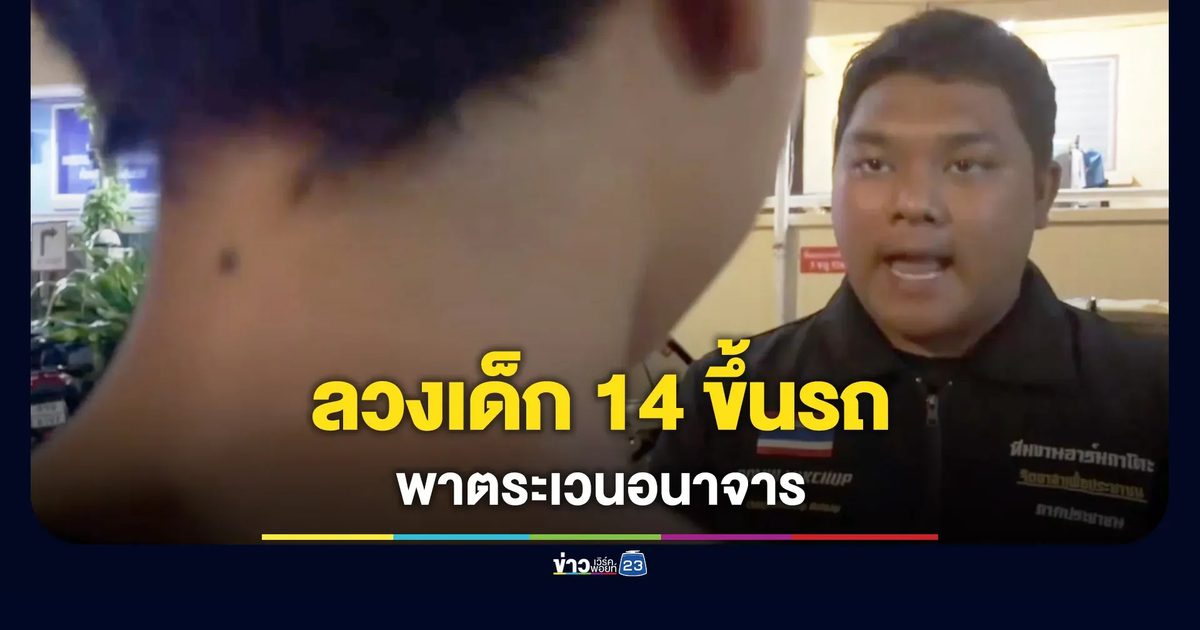 พ่อแม่พาลูกวัย 14 แจ้งความ ถูกชายแปลกหน้าลวงขึ้นรถไปทำอนาจาร