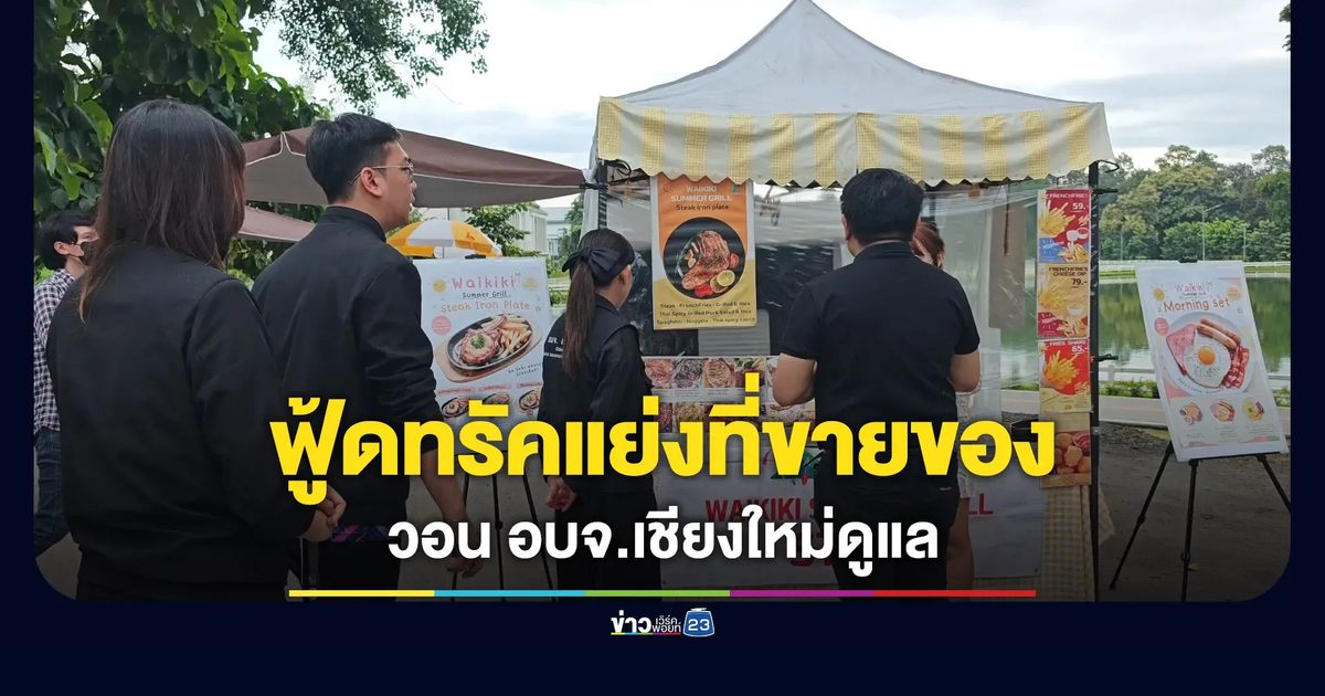 ดราม่าฟู้ดทรัคแย่งที่ขายของ ผู้ค้าวอน อบจ.เชียงใหม่จัดการ