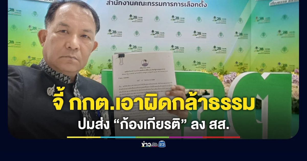 “ศรีสุวรรณ” จี้ กกต.เอาผิด กก.บห.กล้าธรรม ทั้งคณะ ปมส่ง “ก้องเกียรติ” ลง สส.