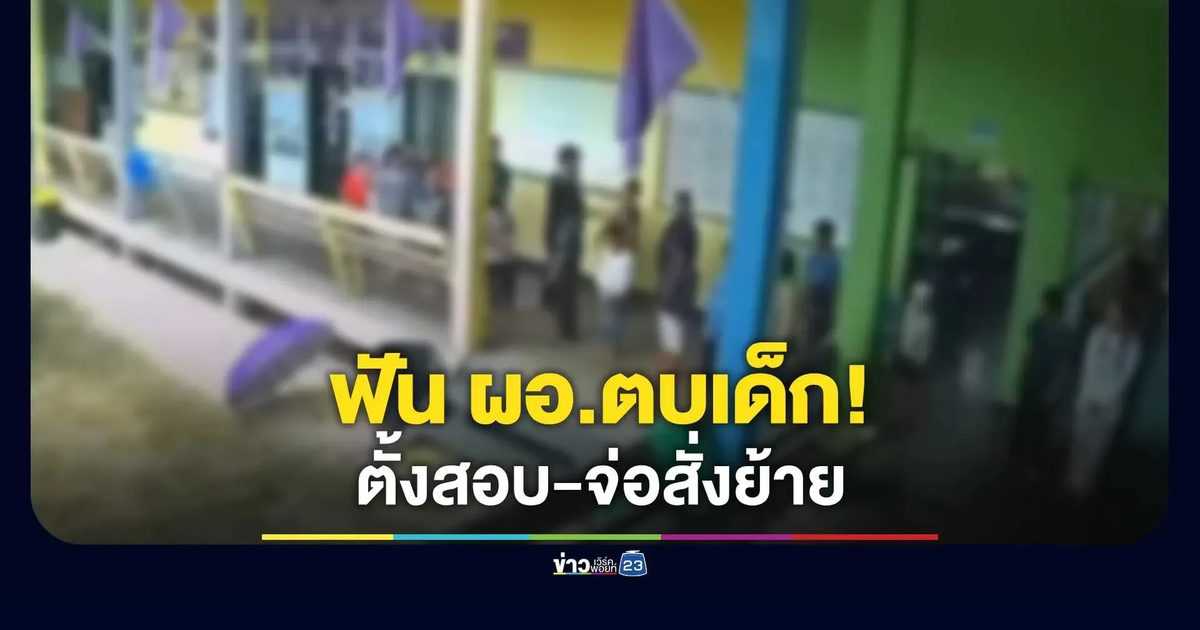 สพป.เชียงใหม่ เขต 4 ฟัน ผอ. ตบหัวเด็ก! ตั้งกรรมการสอบ-จ่อสั่งย้าย