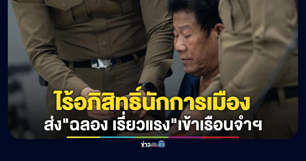 ไร้อภิสิทธิ์! ส่ง"ฉลอง เรี่ยวแรง"เข้าเรือนจำฯ
