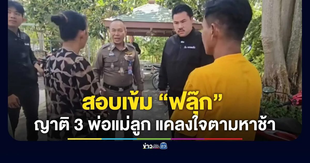 ตร. สอบเข้ม “ฟลุ๊ก” ต่อเนื่อง ขยายปมคดีฆ่าอำพราง 5 ศพ
