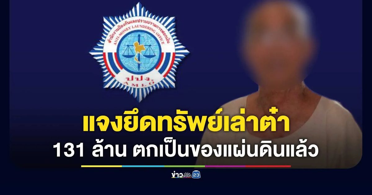 ปปง. แจงยึดทรัพย์ "เล่าต๋า แสนลี่" คดียาเสพติด-ฟอกเงิน ตกเป็นของแผ่นดินกว่า 131 ล้าน