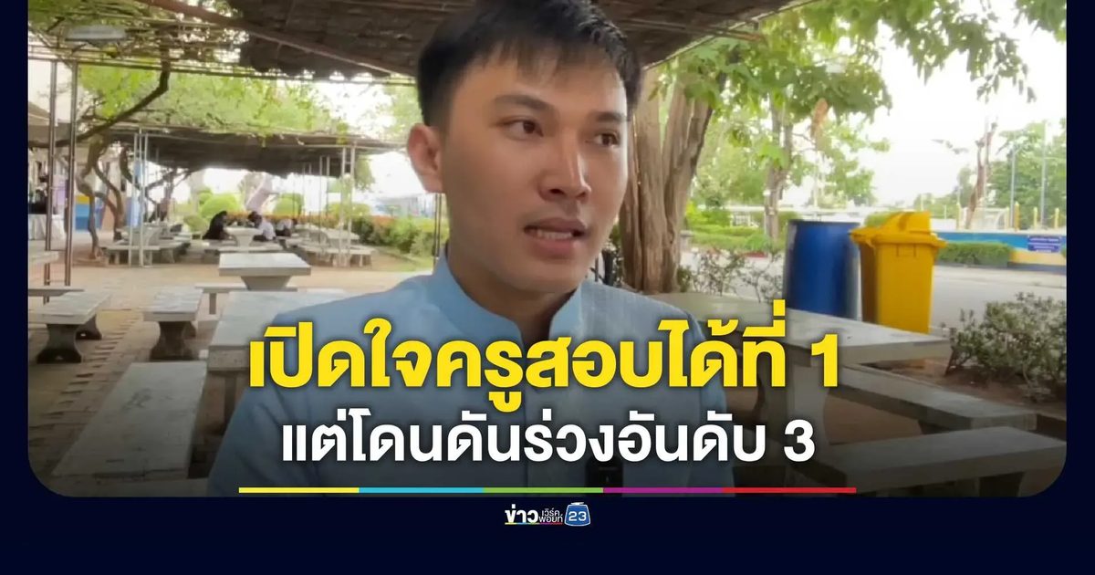 เปิดใจครูหนุ่มชัยภูมิ สะท้อนปัญหาสอบบรรจุได้อันดับ 1 แต่ถูกดันตกไปอันดับ 3