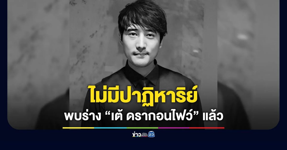ไม่มีปาฏิหาริย์ พบร่าง “เต้ ดรากอนไฟว์” แล้ว