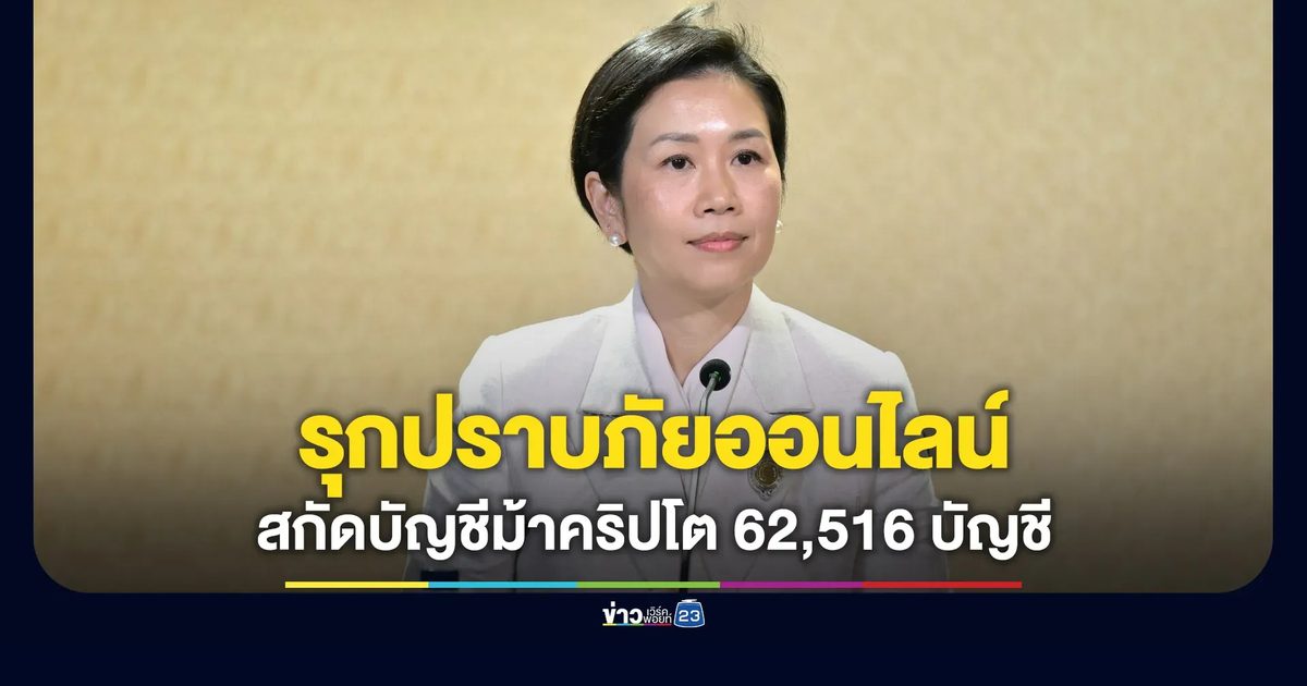 รัฐบาลรุกปราบภัยออนไลน์ สกัดบัญชีม้าคริปโต 62,516 บัญชี