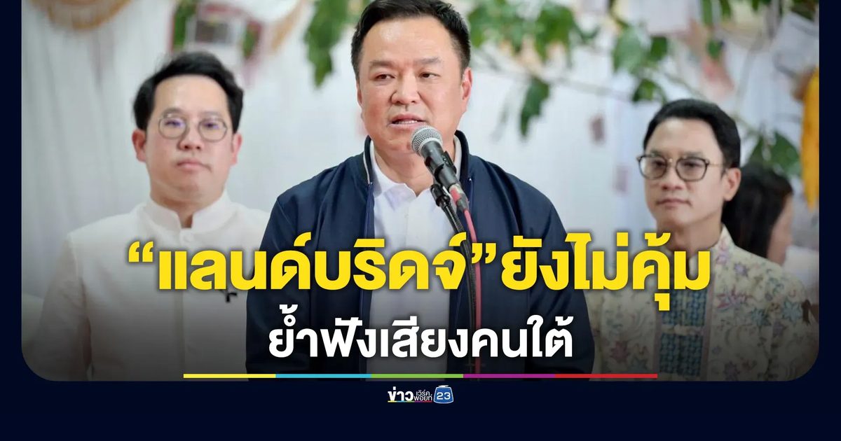 "อนุทิน"เบรกโครงการแลนด์บริดจ์ ชี้ไม่คุ้มค่า
