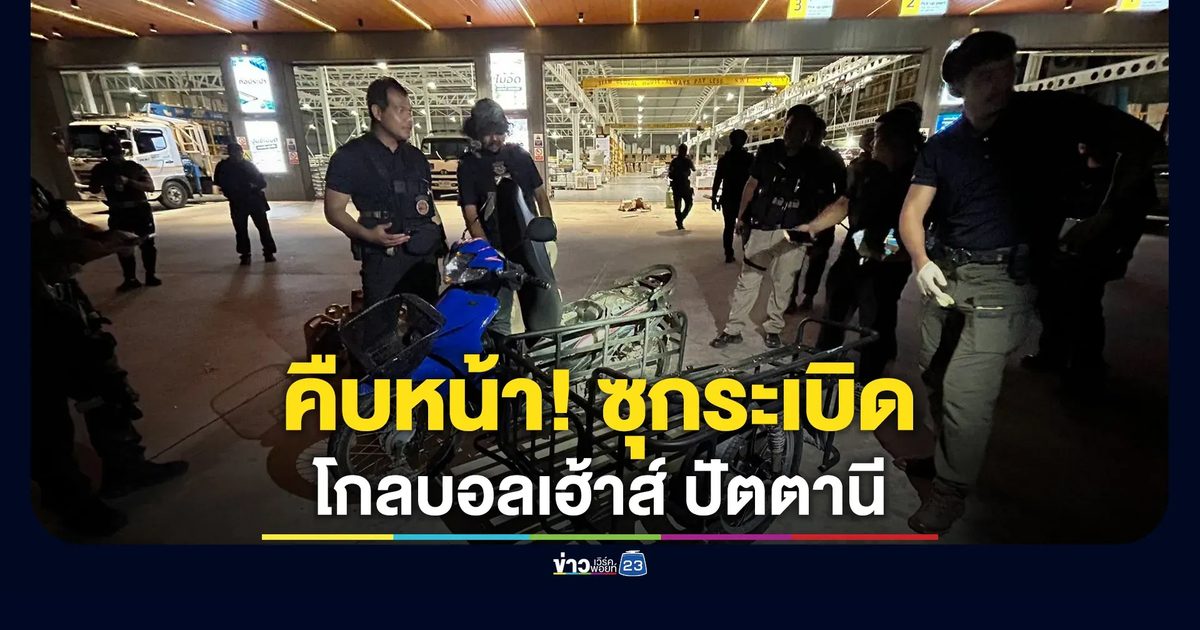 คืบหน้า! คนร้ายซุกระเบิดคลังสินค้า"โกลบอลเฮ้าส์ ปัตตานี"
