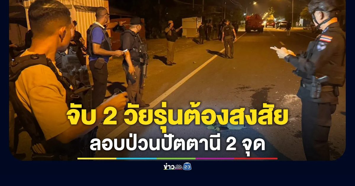 จับ 2 วัยรุ่น! ต้องสงสัยเอี่ยวลอบป่วน 2 จุด ปัตตานี
