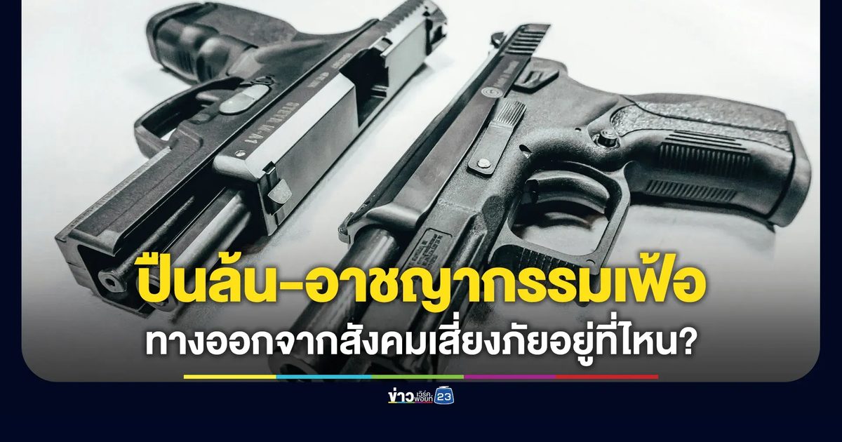 ปืนล้น-อาชญากรรมเฟ้อ: ทางออกจากสังคมเสี่ยงภัยอยู่ที่ไหน?