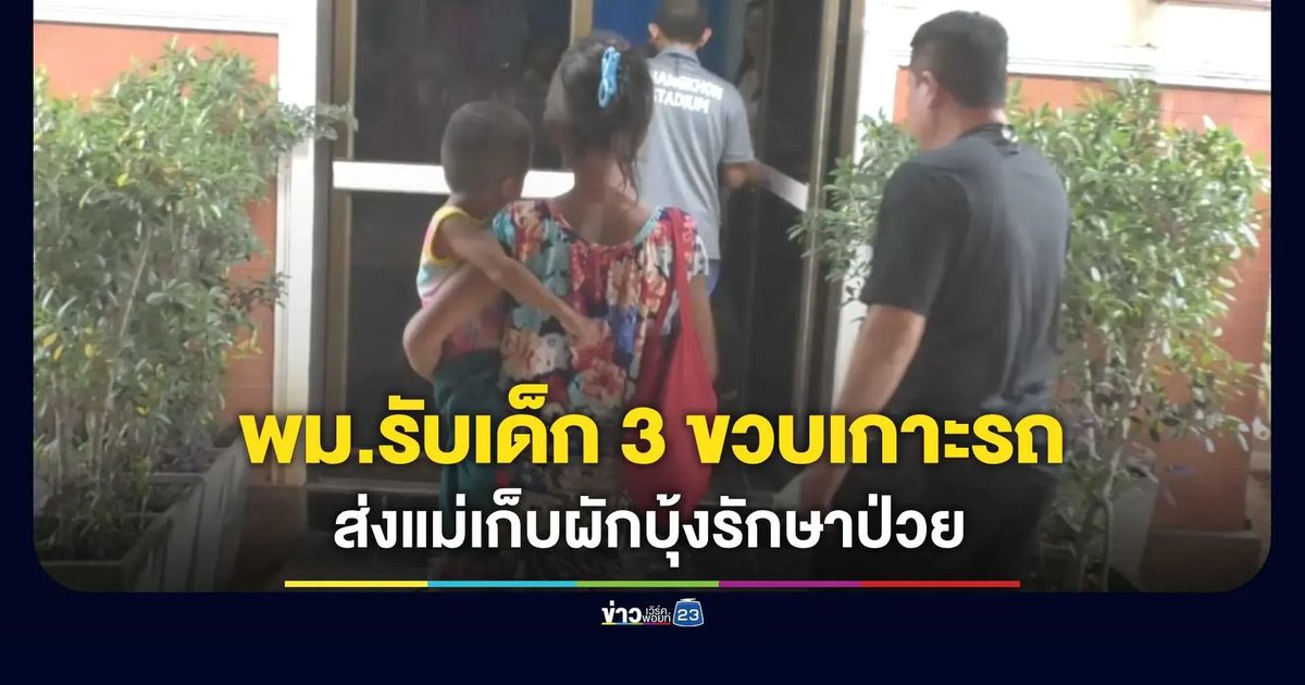 พม.รับเด็ก 3 ขวบเกาะท้ายรถน้ำแข็ง ขณะแม่เก็บผักบุ้งเข้าบ้านพัก
