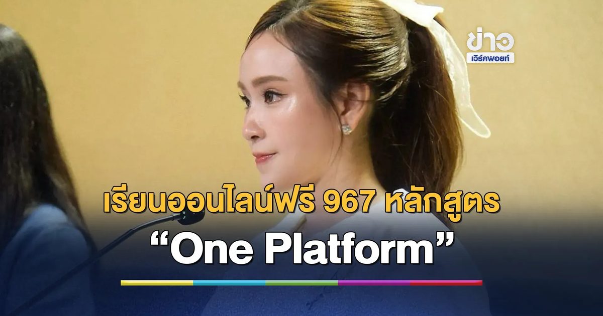 เช็กลิสต์! รัฐฯ เปิดตัว “One Platform” รวมหลักสูตรเรียนออนไลน์ฟรี 967 หลักสูตรอัปสกิล