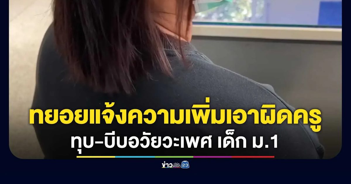 ผู้ปกครองทยอยแจ้งความเพิ่มเอาผิดครูสาวรายเดิมทำร้ายร่างกาย-บีบอวัยวะเพศ เด็ก ม.1
