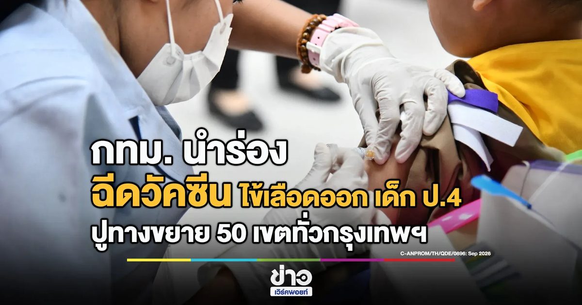 กทม. รุกป้องกันไข้เลือดออก! นำร่องวัคซีนเด็ก ป.4 ปูทางขยาย 50 เขต ทั่วกรุงเทพฯ