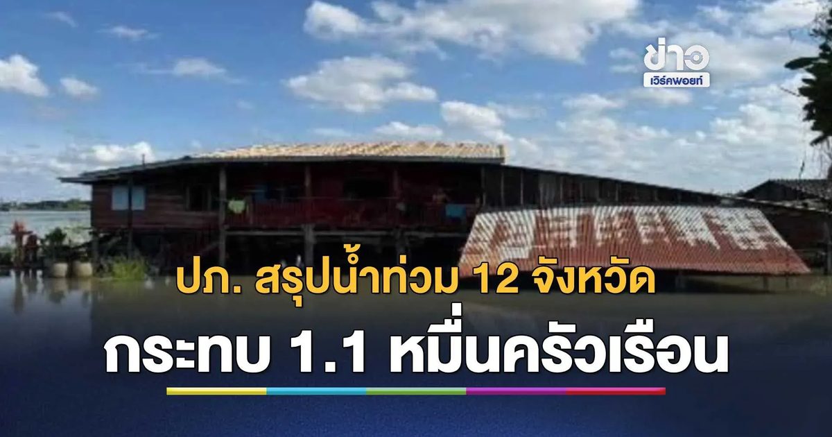 ปภ.สรุปสถานการณ์น้ำท่วม 12 จังหวัด กระทบกว่า 1.1 หมื่นครัวเรือน