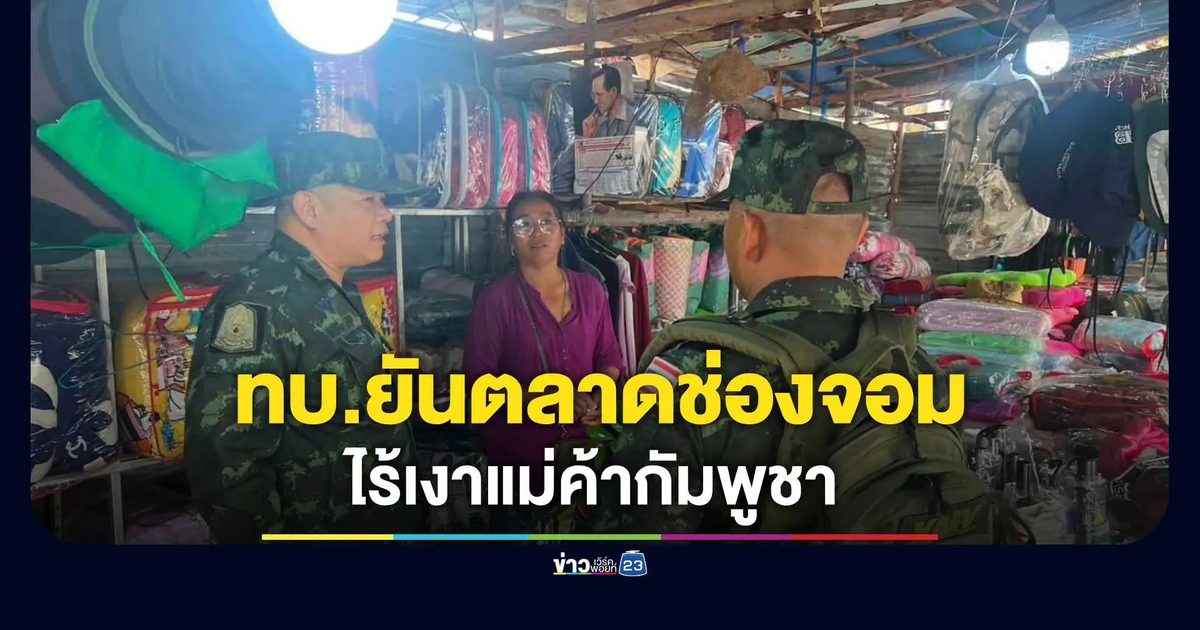 ทบ.ยันตลาดช่องจอมไร้เงาแม่ค้ากัมพูชา