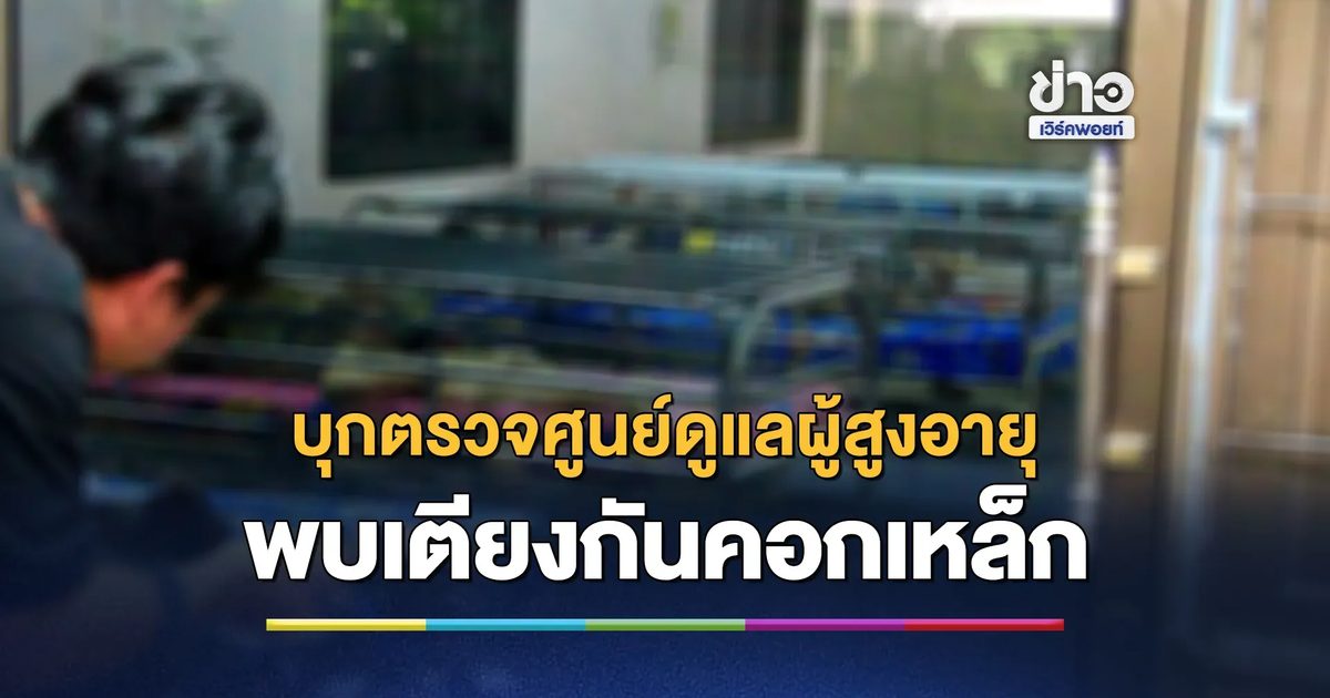 ตรวจศูนย์ดูแลผู้สูงอายุดังเมืองกาญจน์ พบเตียงนอนกันคอกเหล็กขังคนแก่
