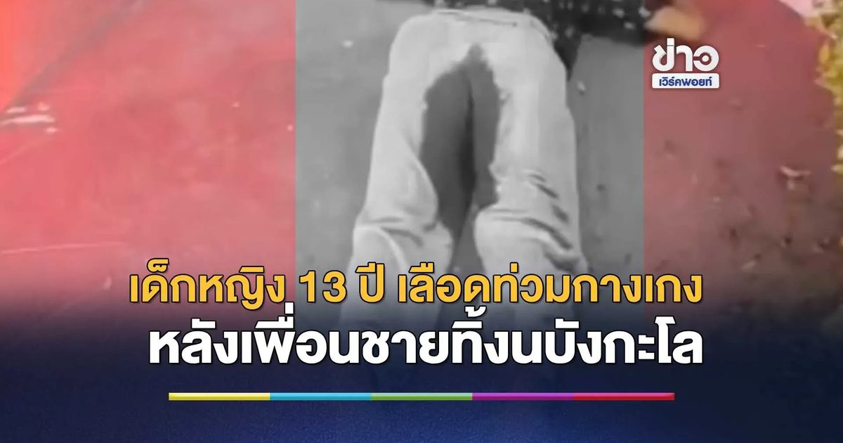 เด็กหญิง 13 ปี เลือดออกท่วมกางเกง เดินร้องไห้สั่นขอความช่วยเหลือกลางดึก